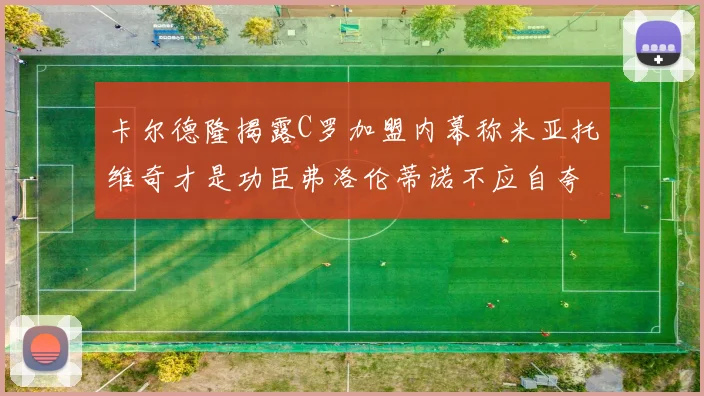 卡尔德隆揭露C罗加盟内幕称米亚托维奇才是功臣弗洛伦蒂诺不应自夸
