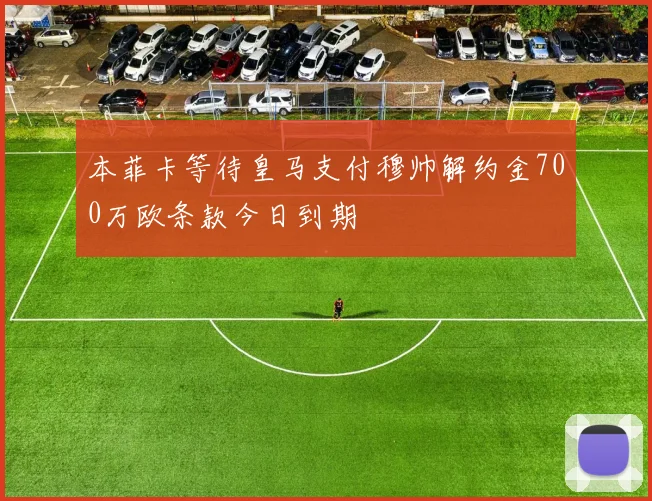 本菲卡等待皇马支付穆帅解约金700万欧条款今日到期